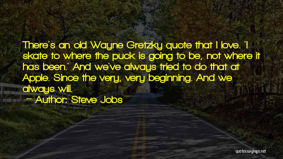 Steve Jobs Quotes: There's An Old Wayne Gretzky Quote That I Love. 'i Skate To Where The Puck Is Going To Be, Not