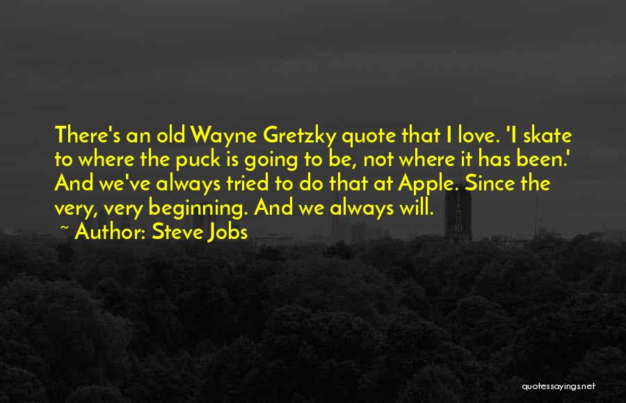 Steve Jobs Quotes: There's An Old Wayne Gretzky Quote That I Love. 'i Skate To Where The Puck Is Going To Be, Not