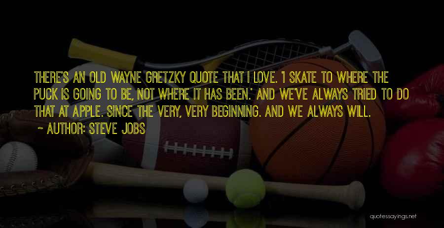 Steve Jobs Quotes: There's An Old Wayne Gretzky Quote That I Love. 'i Skate To Where The Puck Is Going To Be, Not