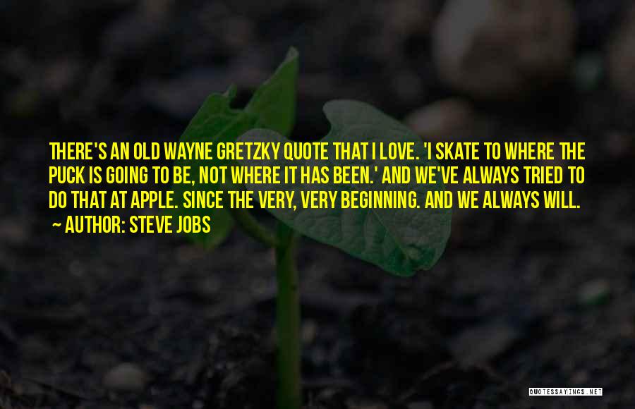 Steve Jobs Quotes: There's An Old Wayne Gretzky Quote That I Love. 'i Skate To Where The Puck Is Going To Be, Not