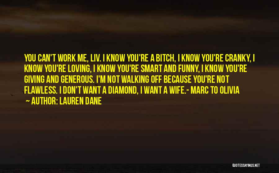 Lauren Dane Quotes: You Can't Work Me, Liv. I Know You're A Bitch, I Know You're Cranky, I Know You're Loving, I Know