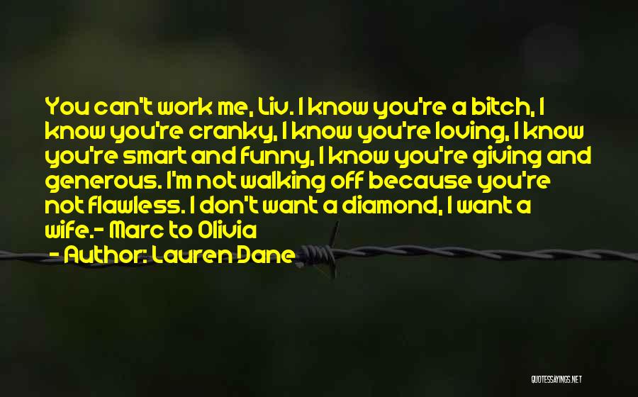 Lauren Dane Quotes: You Can't Work Me, Liv. I Know You're A Bitch, I Know You're Cranky, I Know You're Loving, I Know