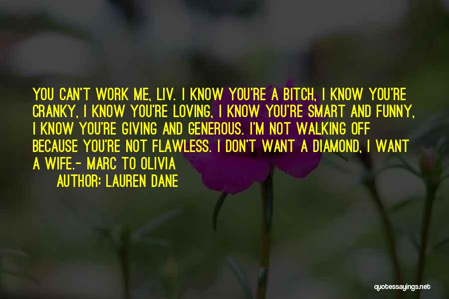 Lauren Dane Quotes: You Can't Work Me, Liv. I Know You're A Bitch, I Know You're Cranky, I Know You're Loving, I Know