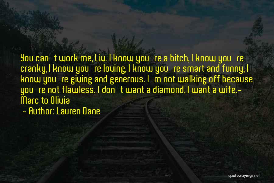 Lauren Dane Quotes: You Can't Work Me, Liv. I Know You're A Bitch, I Know You're Cranky, I Know You're Loving, I Know