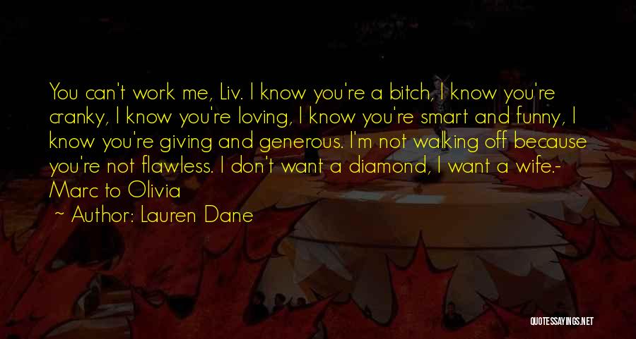 Lauren Dane Quotes: You Can't Work Me, Liv. I Know You're A Bitch, I Know You're Cranky, I Know You're Loving, I Know