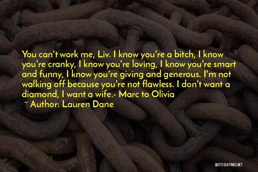 Lauren Dane Quotes: You Can't Work Me, Liv. I Know You're A Bitch, I Know You're Cranky, I Know You're Loving, I Know