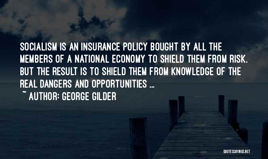 George Gilder Quotes: Socialism Is An Insurance Policy Bought By All The Members Of A National Economy To Shield Them From Risk. But