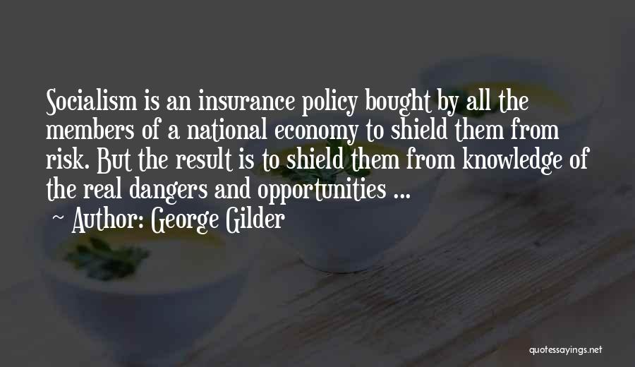 George Gilder Quotes: Socialism Is An Insurance Policy Bought By All The Members Of A National Economy To Shield Them From Risk. But