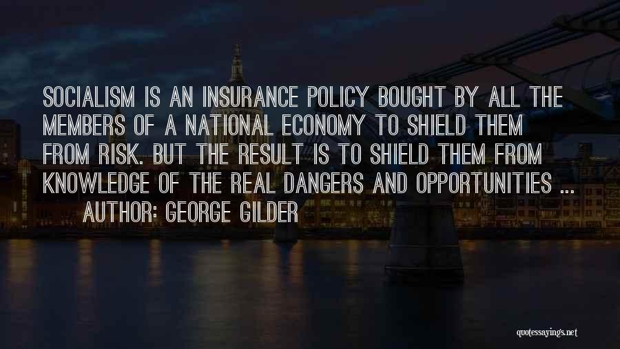 George Gilder Quotes: Socialism Is An Insurance Policy Bought By All The Members Of A National Economy To Shield Them From Risk. But