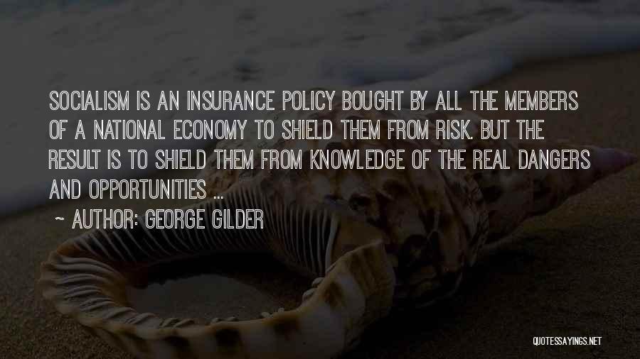 George Gilder Quotes: Socialism Is An Insurance Policy Bought By All The Members Of A National Economy To Shield Them From Risk. But