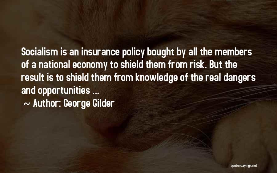 George Gilder Quotes: Socialism Is An Insurance Policy Bought By All The Members Of A National Economy To Shield Them From Risk. But