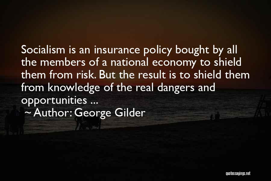 George Gilder Quotes: Socialism Is An Insurance Policy Bought By All The Members Of A National Economy To Shield Them From Risk. But