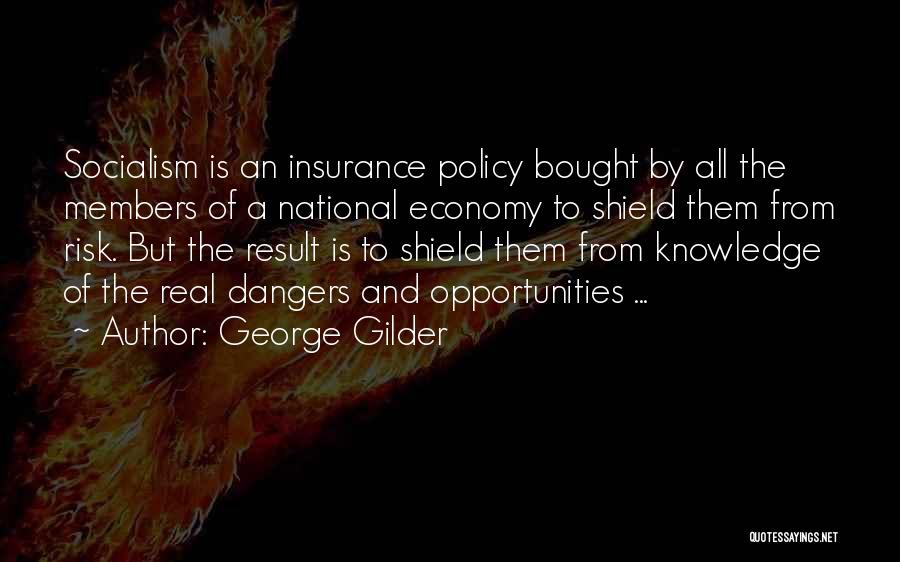 George Gilder Quotes: Socialism Is An Insurance Policy Bought By All The Members Of A National Economy To Shield Them From Risk. But