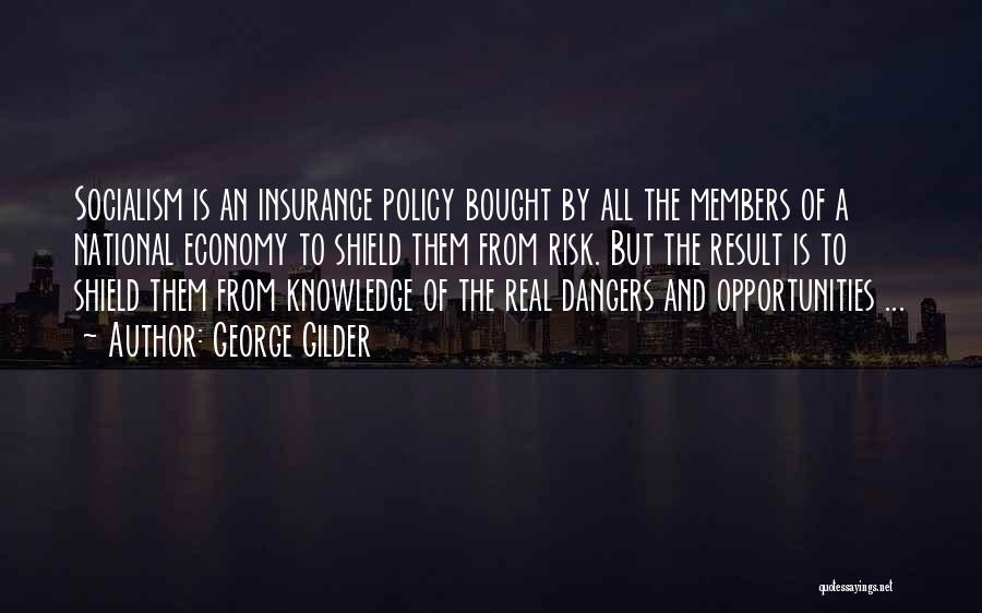 George Gilder Quotes: Socialism Is An Insurance Policy Bought By All The Members Of A National Economy To Shield Them From Risk. But