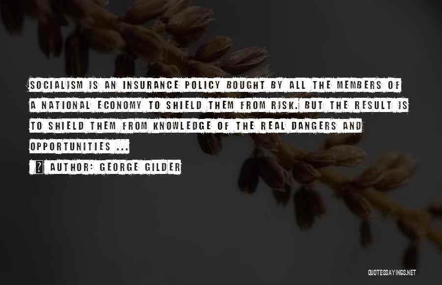 George Gilder Quotes: Socialism Is An Insurance Policy Bought By All The Members Of A National Economy To Shield Them From Risk. But