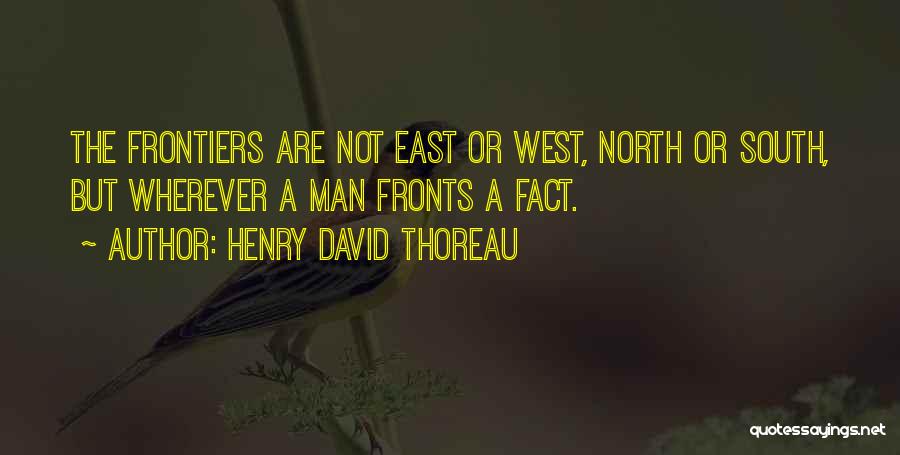 Henry David Thoreau Quotes: The Frontiers Are Not East Or West, North Or South, But Wherever A Man Fronts A Fact.