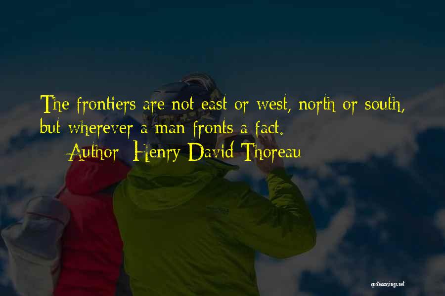 Henry David Thoreau Quotes: The Frontiers Are Not East Or West, North Or South, But Wherever A Man Fronts A Fact.