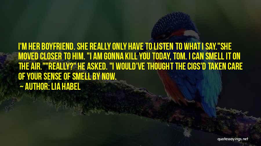 Lia Habel Quotes: I'm Her Boyfriend. She Really Only Have To Listen To What I Say.she Moved Closer To Him. I Am Gonna