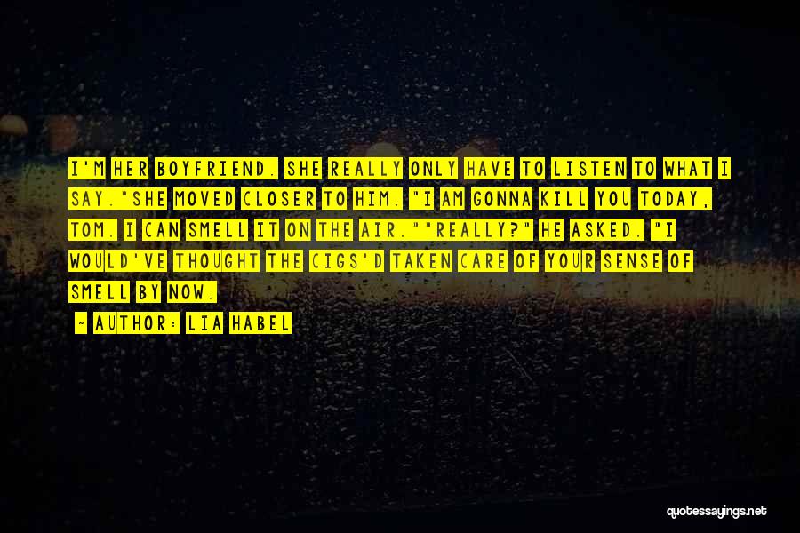 Lia Habel Quotes: I'm Her Boyfriend. She Really Only Have To Listen To What I Say.she Moved Closer To Him. I Am Gonna