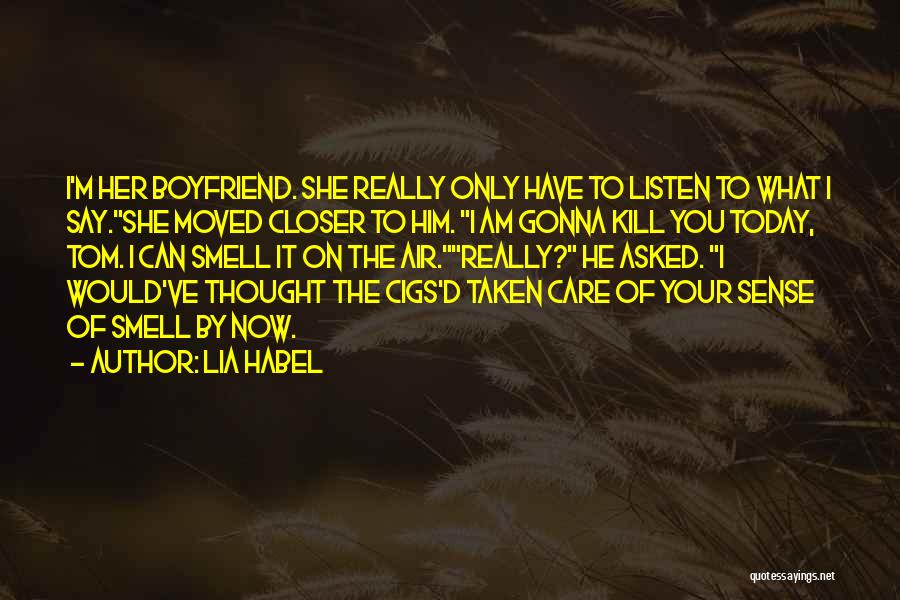 Lia Habel Quotes: I'm Her Boyfriend. She Really Only Have To Listen To What I Say.she Moved Closer To Him. I Am Gonna