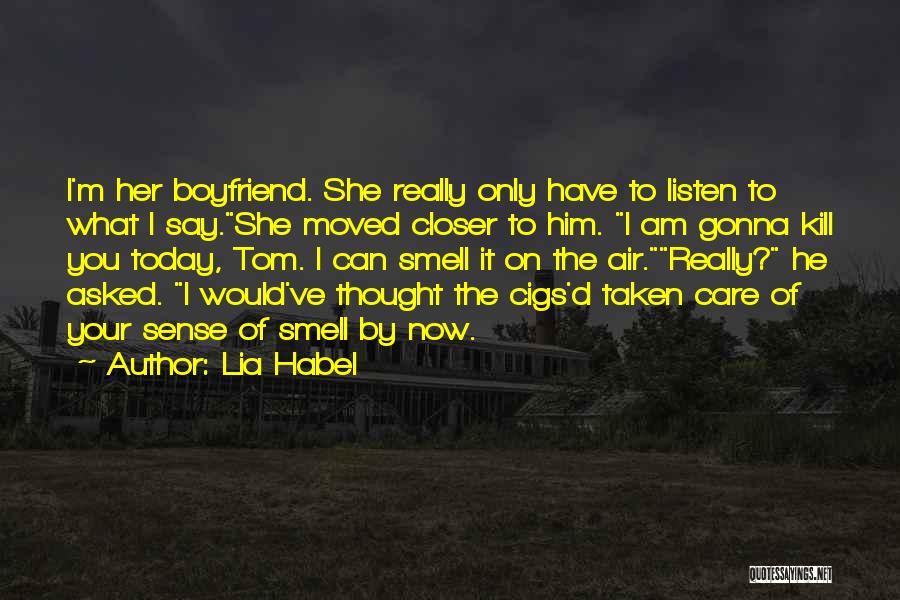 Lia Habel Quotes: I'm Her Boyfriend. She Really Only Have To Listen To What I Say.she Moved Closer To Him. I Am Gonna