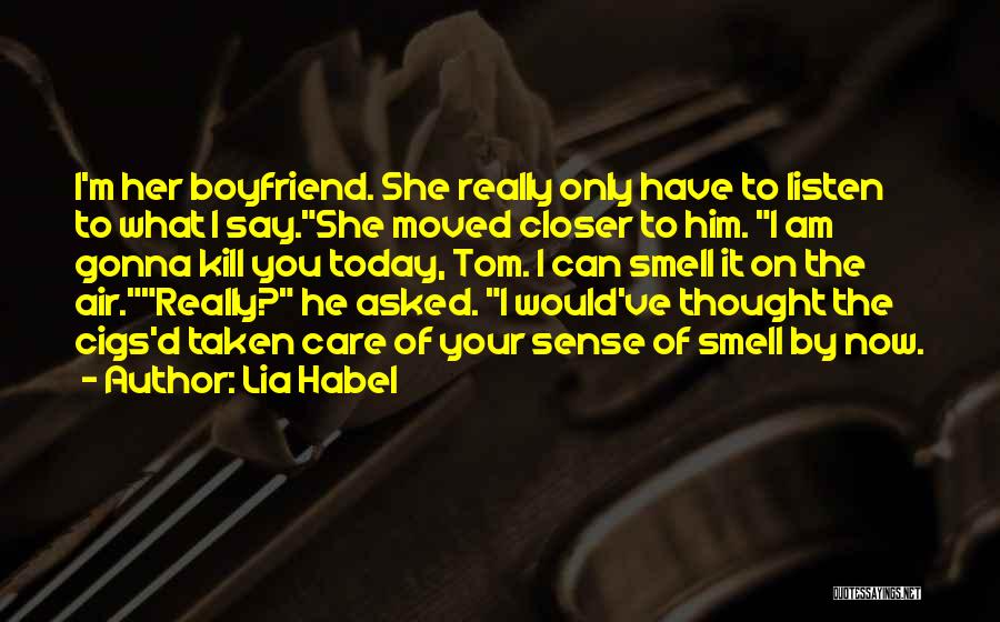 Lia Habel Quotes: I'm Her Boyfriend. She Really Only Have To Listen To What I Say.she Moved Closer To Him. I Am Gonna