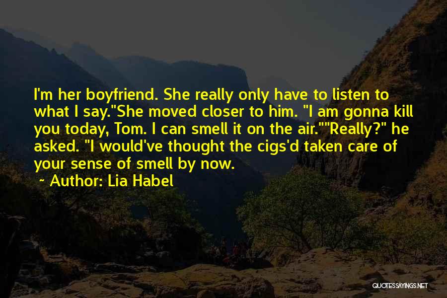 Lia Habel Quotes: I'm Her Boyfriend. She Really Only Have To Listen To What I Say.she Moved Closer To Him. I Am Gonna