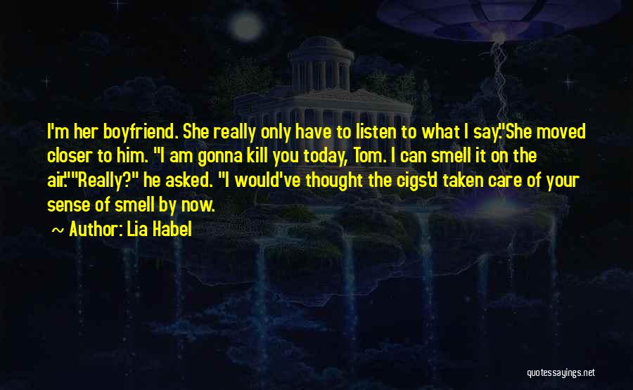 Lia Habel Quotes: I'm Her Boyfriend. She Really Only Have To Listen To What I Say.she Moved Closer To Him. I Am Gonna