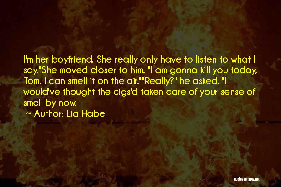 Lia Habel Quotes: I'm Her Boyfriend. She Really Only Have To Listen To What I Say.she Moved Closer To Him. I Am Gonna