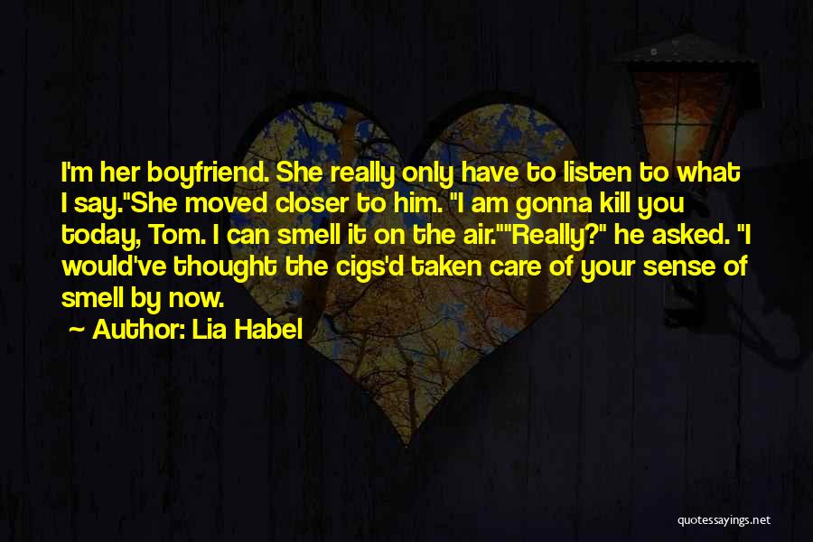 Lia Habel Quotes: I'm Her Boyfriend. She Really Only Have To Listen To What I Say.she Moved Closer To Him. I Am Gonna