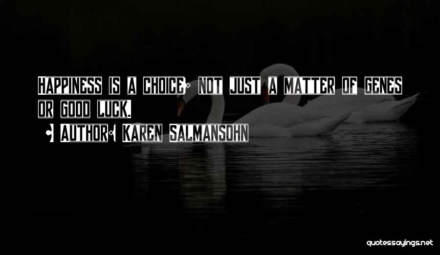 Karen Salmansohn Quotes: Happiness Is A Choice; Not Just A Matter Of Genes Or Good Luck.