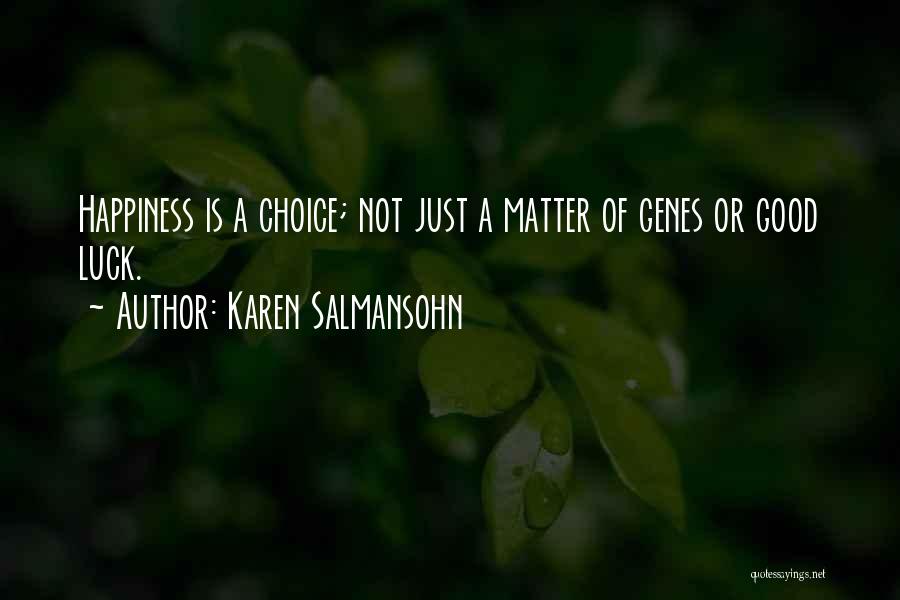 Karen Salmansohn Quotes: Happiness Is A Choice; Not Just A Matter Of Genes Or Good Luck.