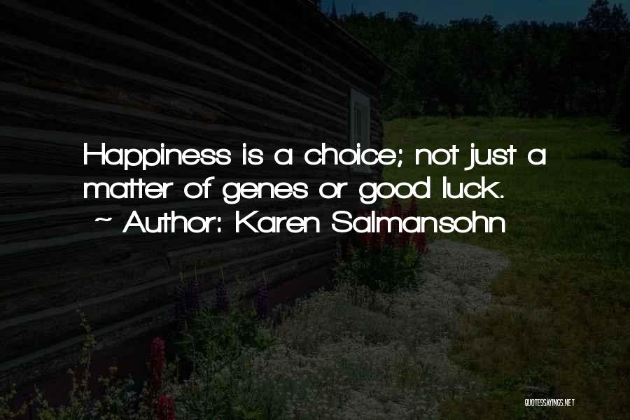 Karen Salmansohn Quotes: Happiness Is A Choice; Not Just A Matter Of Genes Or Good Luck.
