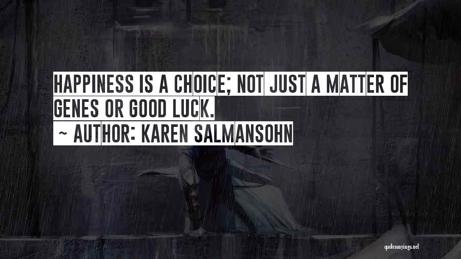 Karen Salmansohn Quotes: Happiness Is A Choice; Not Just A Matter Of Genes Or Good Luck.