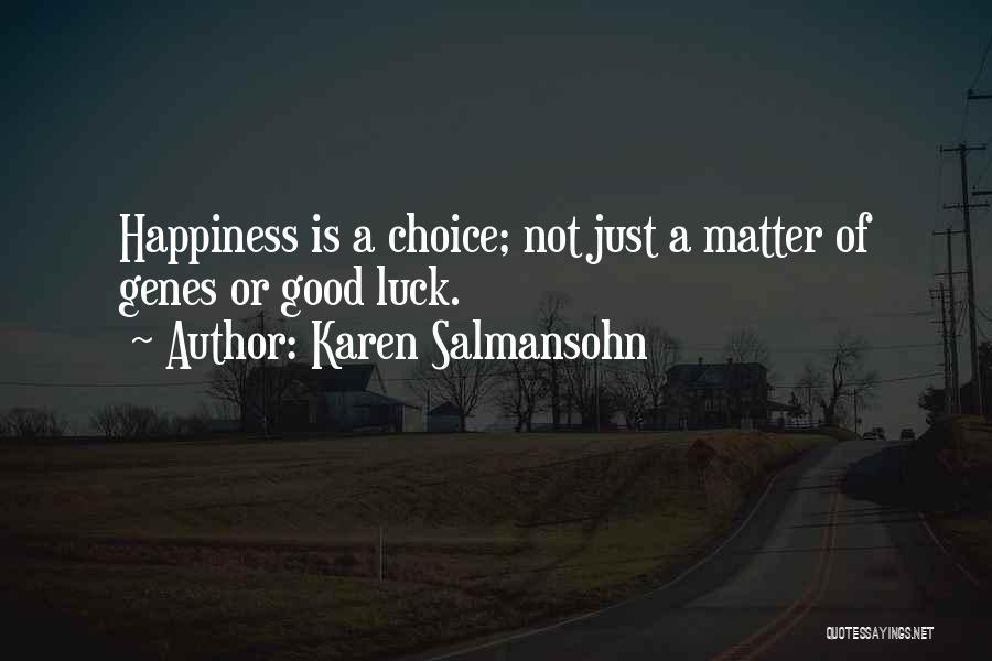 Karen Salmansohn Quotes: Happiness Is A Choice; Not Just A Matter Of Genes Or Good Luck.