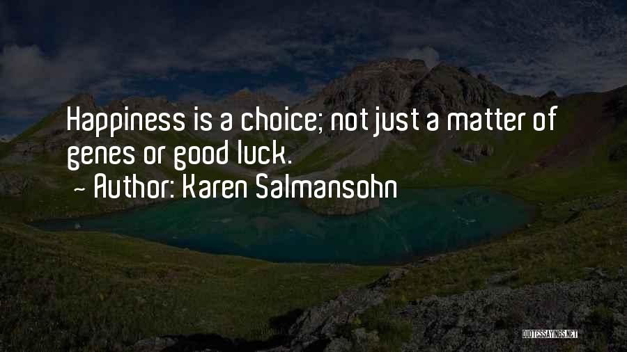 Karen Salmansohn Quotes: Happiness Is A Choice; Not Just A Matter Of Genes Or Good Luck.