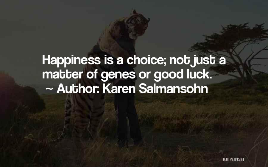 Karen Salmansohn Quotes: Happiness Is A Choice; Not Just A Matter Of Genes Or Good Luck.
