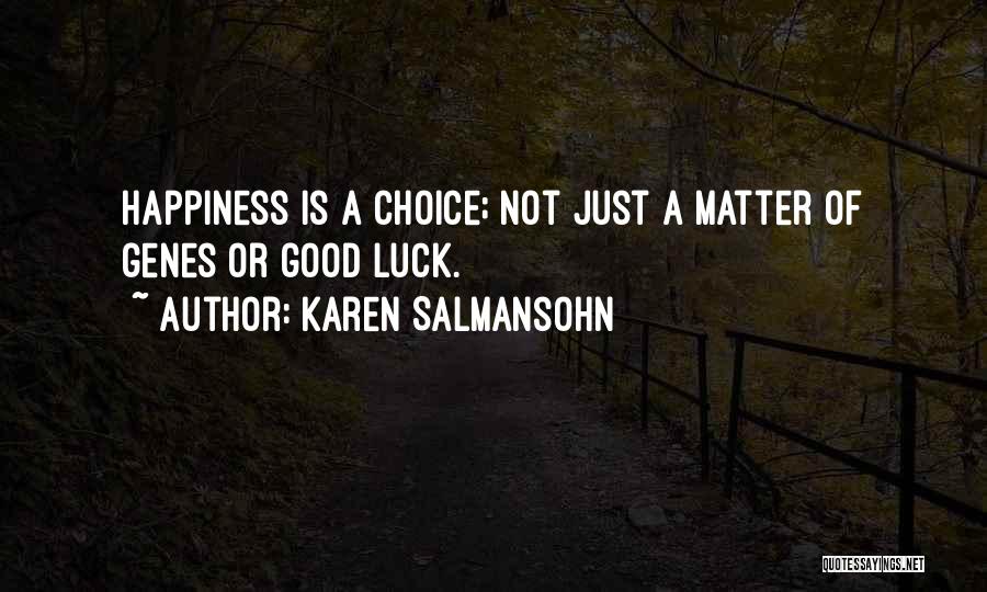 Karen Salmansohn Quotes: Happiness Is A Choice; Not Just A Matter Of Genes Or Good Luck.