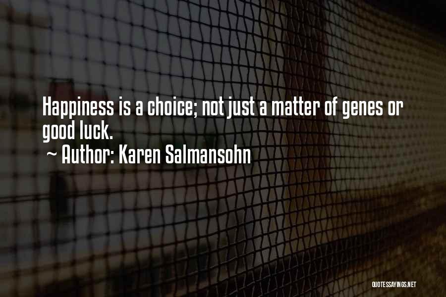 Karen Salmansohn Quotes: Happiness Is A Choice; Not Just A Matter Of Genes Or Good Luck.