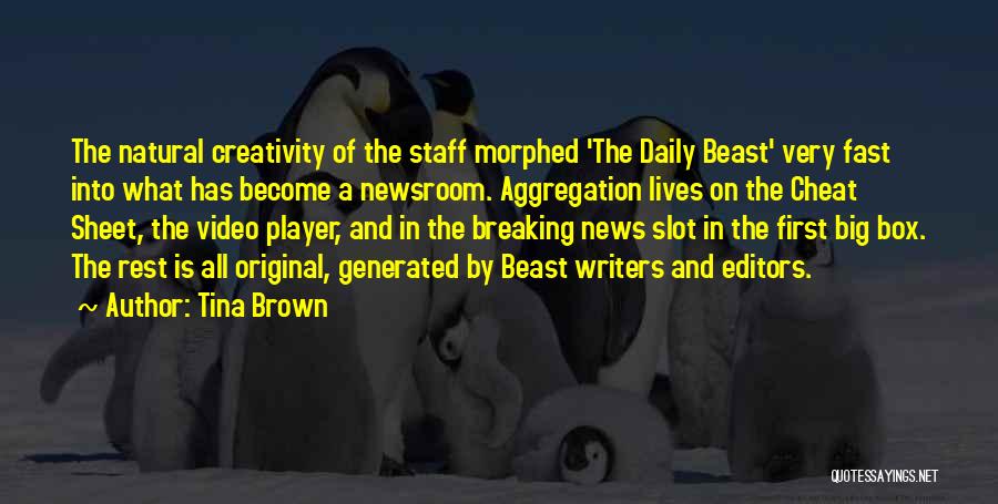 Tina Brown Quotes: The Natural Creativity Of The Staff Morphed 'the Daily Beast' Very Fast Into What Has Become A Newsroom. Aggregation Lives