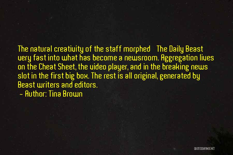 Tina Brown Quotes: The Natural Creativity Of The Staff Morphed 'the Daily Beast' Very Fast Into What Has Become A Newsroom. Aggregation Lives