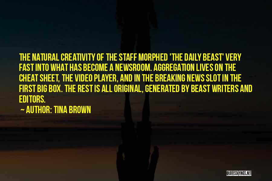 Tina Brown Quotes: The Natural Creativity Of The Staff Morphed 'the Daily Beast' Very Fast Into What Has Become A Newsroom. Aggregation Lives