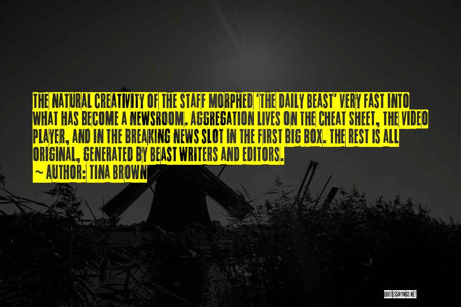 Tina Brown Quotes: The Natural Creativity Of The Staff Morphed 'the Daily Beast' Very Fast Into What Has Become A Newsroom. Aggregation Lives