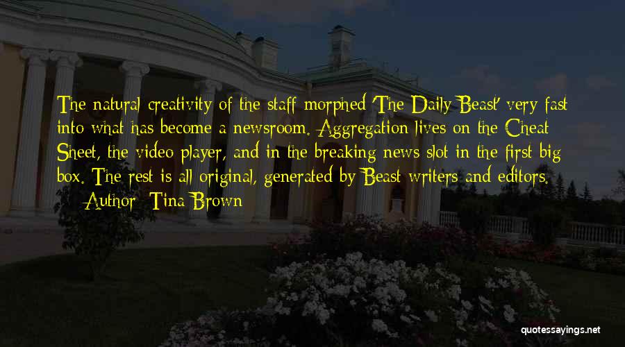 Tina Brown Quotes: The Natural Creativity Of The Staff Morphed 'the Daily Beast' Very Fast Into What Has Become A Newsroom. Aggregation Lives