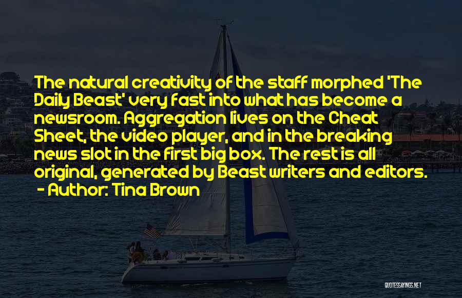 Tina Brown Quotes: The Natural Creativity Of The Staff Morphed 'the Daily Beast' Very Fast Into What Has Become A Newsroom. Aggregation Lives