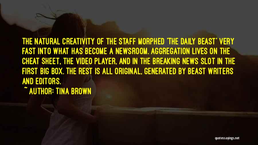 Tina Brown Quotes: The Natural Creativity Of The Staff Morphed 'the Daily Beast' Very Fast Into What Has Become A Newsroom. Aggregation Lives