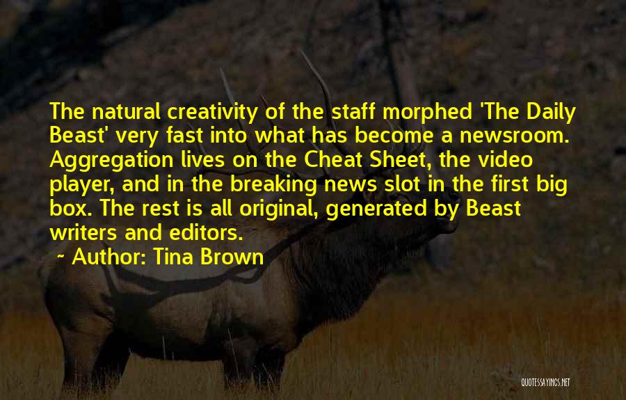 Tina Brown Quotes: The Natural Creativity Of The Staff Morphed 'the Daily Beast' Very Fast Into What Has Become A Newsroom. Aggregation Lives