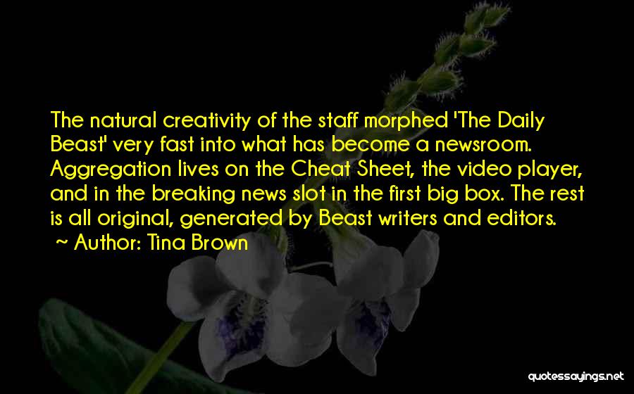 Tina Brown Quotes: The Natural Creativity Of The Staff Morphed 'the Daily Beast' Very Fast Into What Has Become A Newsroom. Aggregation Lives