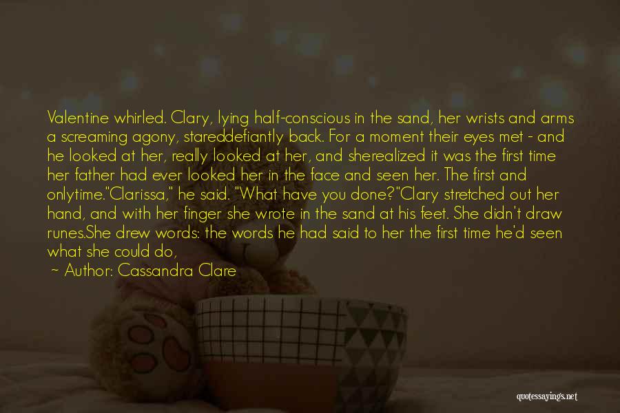 Cassandra Clare Quotes: Valentine Whirled. Clary, Lying Half-conscious In The Sand, Her Wrists And Arms A Screaming Agony, Stareddefiantly Back. For A Moment