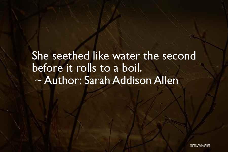 Sarah Addison Allen Quotes: She Seethed Like Water The Second Before It Rolls To A Boil.